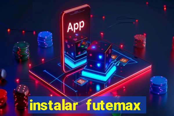 instalar futemax futebol ao vivo